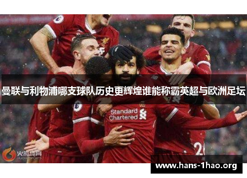曼联与利物浦哪支球队历史更辉煌谁能称霸英超与欧洲足坛