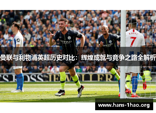 曼联与利物浦英超历史对比：辉煌成就与竞争之路全解析