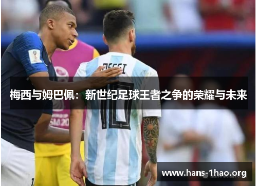 梅西与姆巴佩：新世纪足球王者之争的荣耀与未来