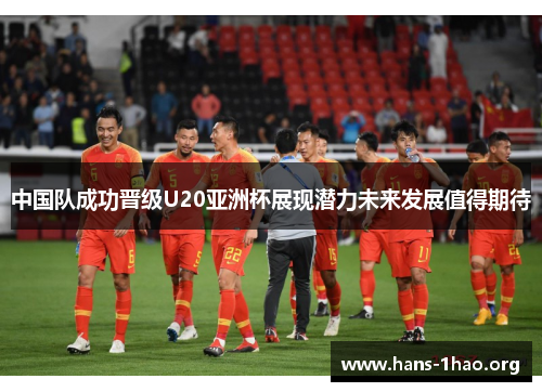 中国队成功晋级U20亚洲杯展现潜力未来发展值得期待