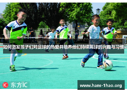 如何激发孩子们对足球的热爱并培养他们持续踢球的兴趣与习惯