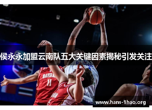 侯永永加盟云南队五大关键因素揭秘引发关注