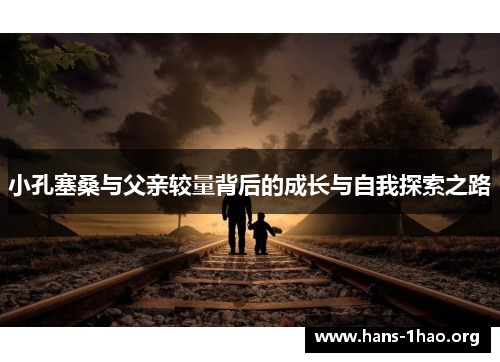 小孔塞桑与父亲较量背后的成长与自我探索之路