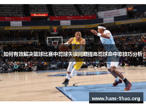 如何有效解决篮球比赛中罚球失误问题提高罚球命中率技巧分析