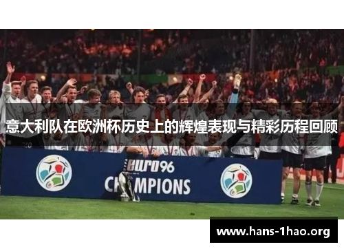 意大利队在欧洲杯历史上的辉煌表现与精彩历程回顾