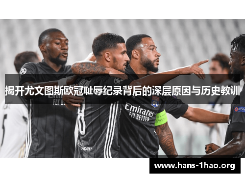 揭开尤文图斯欧冠耻辱纪录背后的深层原因与历史教训