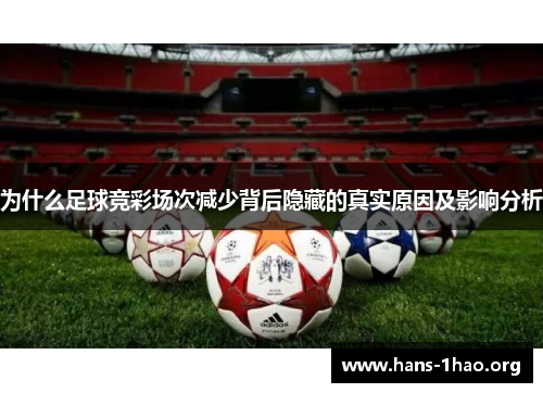 为什么足球竞彩场次减少背后隐藏的真实原因及影响分析 为什么足球竞彩场次减少背后隐藏的真实原因及影响分析