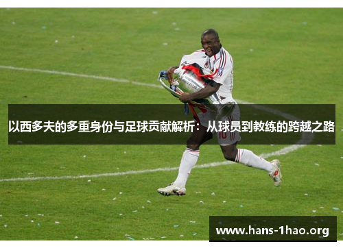 以西多夫的多重身份与足球贡献解析：从球员到教练的跨越之路