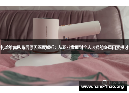 扎哈维离队背后原因深度解析：从职业发展到个人选择的多重因素探讨