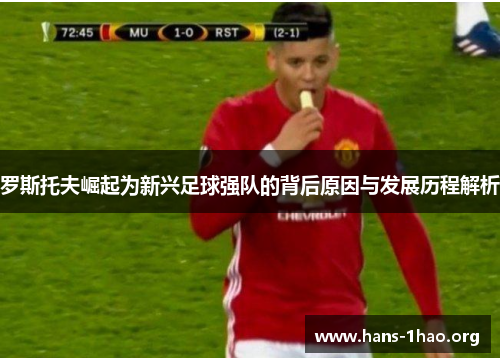 罗斯托夫崛起为新兴足球强队的背后原因与发展历程解析