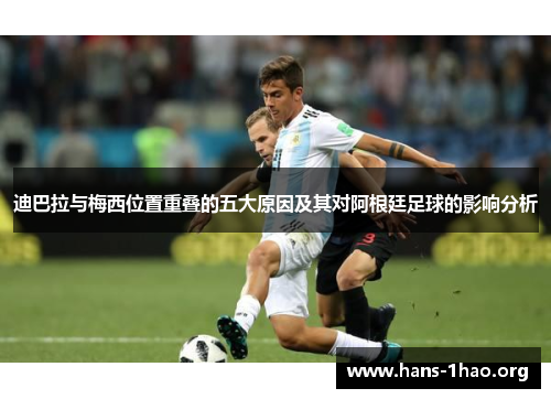 迪巴拉与梅西位置重叠的五大原因及其对阿根廷足球的影响分析