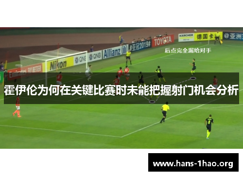 霍伊伦为何在关键比赛时未能把握射门机会分析