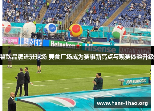 餐饮品牌进驻球场 美食广场成为赛事新亮点与观赛体验升级