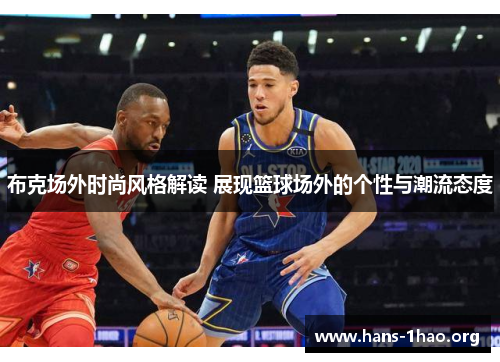 布克场外时尚风格解读 展现篮球场外的个性与潮流态度