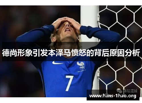 德尚形象引发本泽马愤怒的背后原因分析