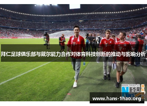 拜仁足球俱乐部与戴尔能力合作对体育科技创新的推动与影响分析