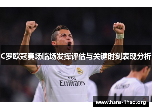 C罗欧冠赛场临场发挥评估与关键时刻表现分析